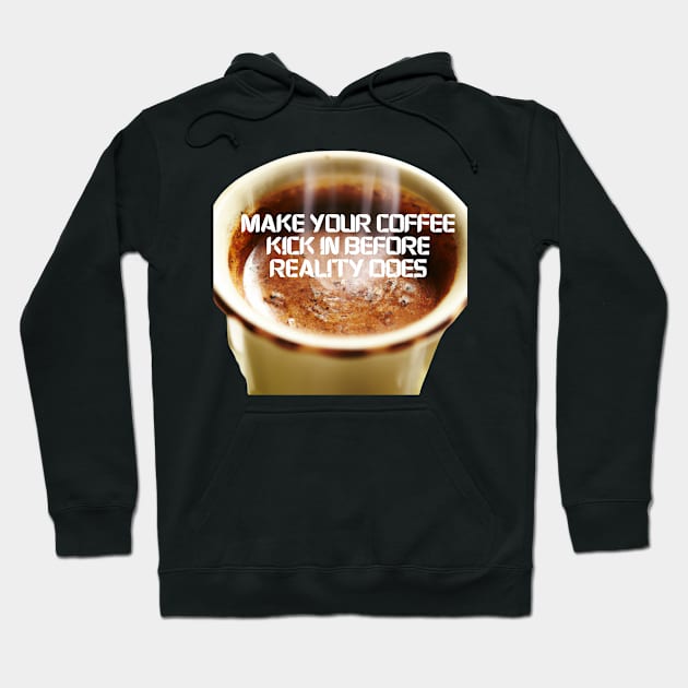 Make Your Coffee Kick In Before Reality Does Hoodie by Divineshopy